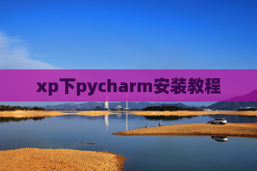 xp下pycharm安装教程 xp下pycharm安装教程
